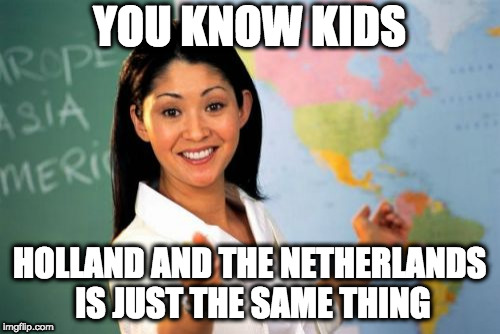 Unhelpful High School Teacher Meme | YOU KNOW KIDS HOLLAND AND THE NETHERLANDS IS JUST THE SAME THING | image tagged in memes,unhelpful high school teacher | made w/ Imgflip meme maker