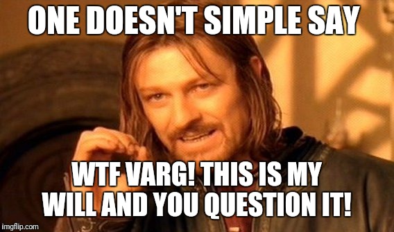 One Does Not Simply Meme | ONE DOESN'T SIMPLE SAY; WTF VARG! THIS IS MY WILL AND YOU QUESTION IT! | image tagged in memes,one does not simply | made w/ Imgflip meme maker