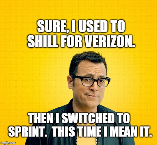 Sprint Whore | SURE, I USED TO SHILL FOR VERIZON. THEN I SWITCHED TO SPRINT.  THIS TIME I MEAN IT. | image tagged in sprint,verizon | made w/ Imgflip meme maker