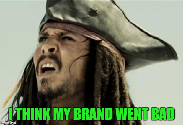 Confused Jack Sparrow | I THINK MY BRAND WENT BAD | image tagged in confused jack sparrow | made w/ Imgflip meme maker