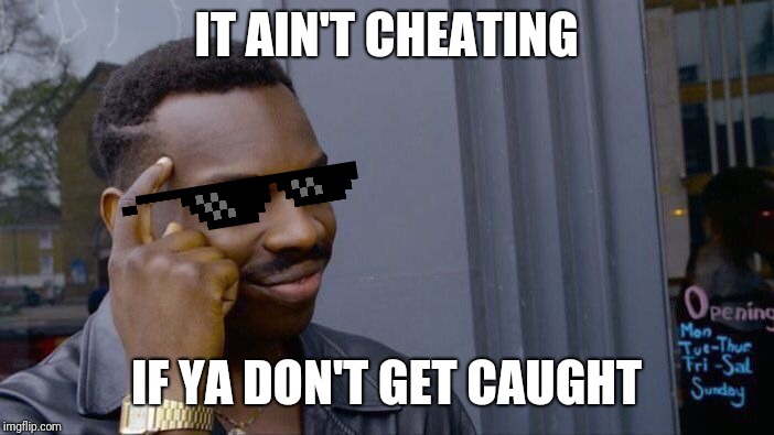 Straight Facts | IT AIN'T CHEATING; IF YA DON'T GET CAUGHT | image tagged in memes,roll safe think about it,cheating,cheat,caught,caught in the act | made w/ Imgflip meme maker