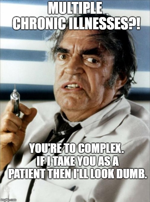 Cannonball Run Doctor Syringe | MULTIPLE CHRONIC ILLNESSES?! YOU'RE TO COMPLEX. IF I TAKE YOU AS A PATIENT THEN I'LL LOOK DUMB. | image tagged in cannonball run doctor syringe | made w/ Imgflip meme maker