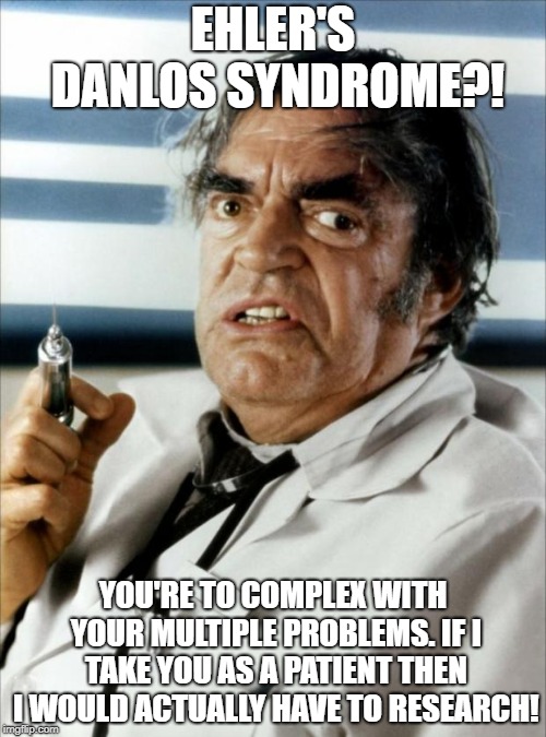 Cannonball Run Doctor Syringe | EHLER'S DANLOS SYNDROME?! YOU'RE TO COMPLEX WITH YOUR MULTIPLE PROBLEMS. IF I TAKE YOU AS A PATIENT THEN I WOULD ACTUALLY HAVE TO RESEARCH! | image tagged in cannonball run doctor syringe | made w/ Imgflip meme maker