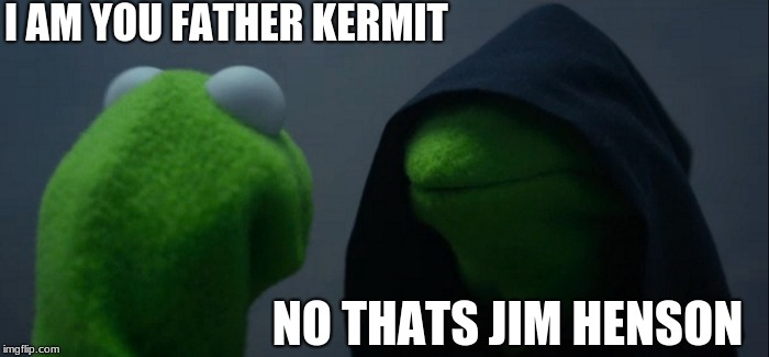 Evil Kermit | I AM YOU FATHER KERMIT; NO THATS JIM HENSON | image tagged in memes,evil kermit | made w/ Imgflip meme maker
