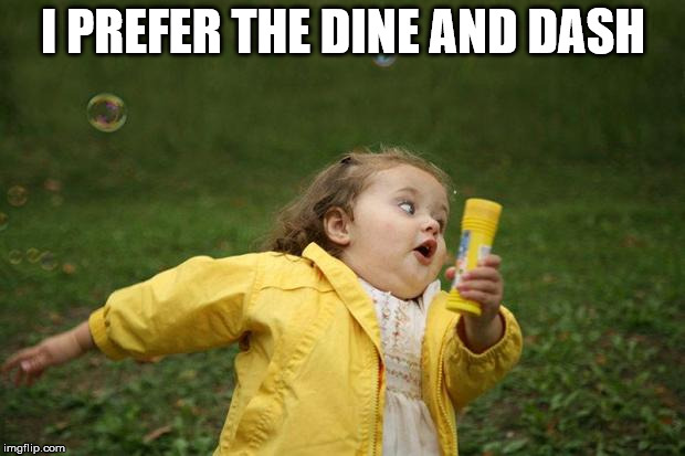 Dine and dash | I PREFER THE DINE AND DASH | image tagged in girl running | made w/ Imgflip meme maker