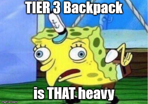 Mocking Spongebob | TIER 3 Backpack; is THAT heavy | image tagged in memes,mocking spongebob | made w/ Imgflip meme maker