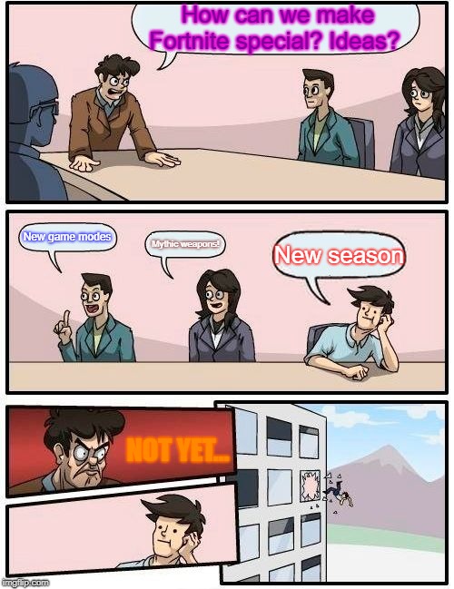 new ideas in Fortnite | How can we make Fortnite special? Ideas? New game modes; Mythic weapons! New season; NOT YET... | image tagged in memes,boardroom meeting suggestion,new,fortnite,season,weapons | made w/ Imgflip meme maker