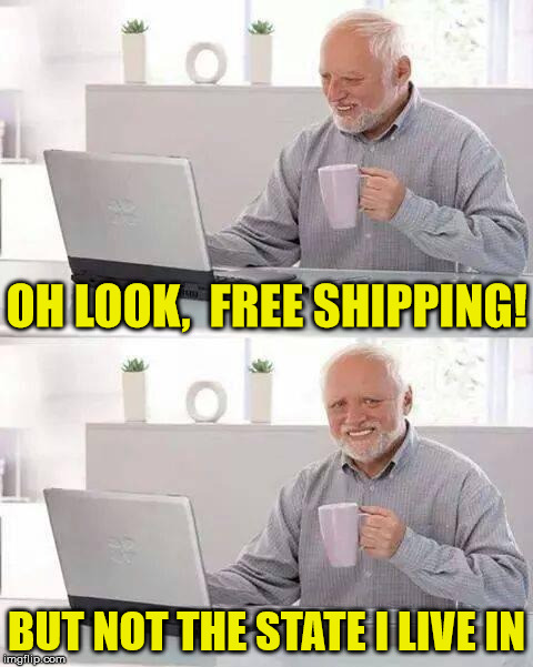 Hide the Pain Harold | OH LOOK,  FREE SHIPPING! BUT NOT THE STATE I LIVE IN | image tagged in memes,hide the pain harold,free,shipping,but that's none of my business | made w/ Imgflip meme maker