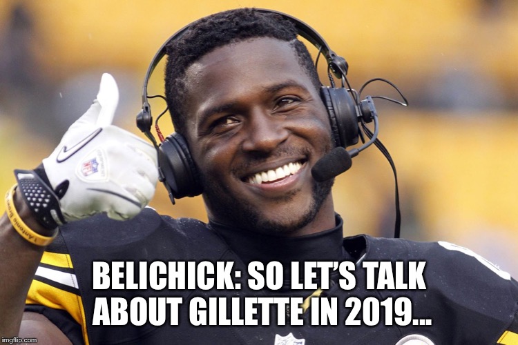 Antonio Brown | BELICHICK: SO LET’S TALK ABOUT GILLETTE IN 2019... | image tagged in antonio brown | made w/ Imgflip meme maker