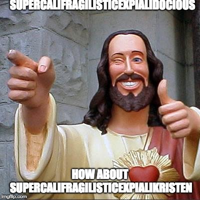 Buddy Christ Meme | SUPERCALIFRAGILISTICEXPIALIDOCIOUS; HOW ABOUT SUPERCALIFRAGILISTICEXPIALIKRISTEN | image tagged in memes,buddy christ | made w/ Imgflip meme maker