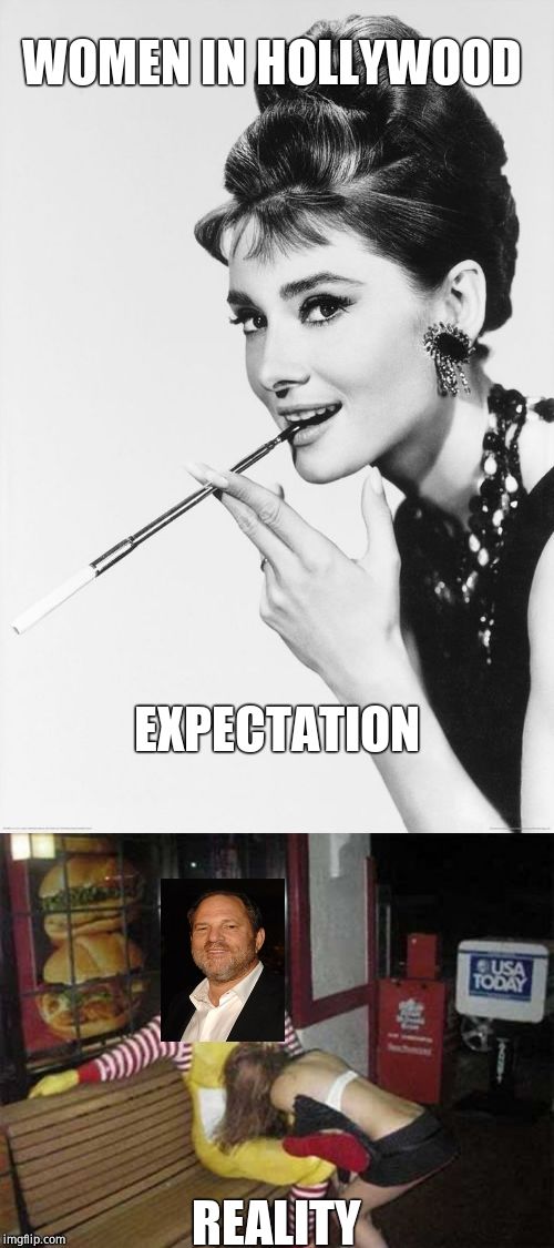 Sorry to tell you | WOMEN IN HOLLYWOOD; EXPECTATION; REALITY | image tagged in audrey hepburn,harvey weinstein,hollywood,sellout | made w/ Imgflip meme maker