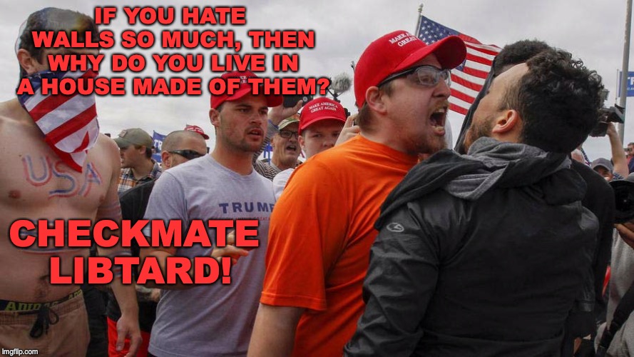 Angry Red Cap | IF YOU HATE WALLS SO MUCH, THEN WHY DO YOU LIVE IN A HOUSE MADE OF THEM? CHECKMATE LIBTARD! | image tagged in angry red cap | made w/ Imgflip meme maker