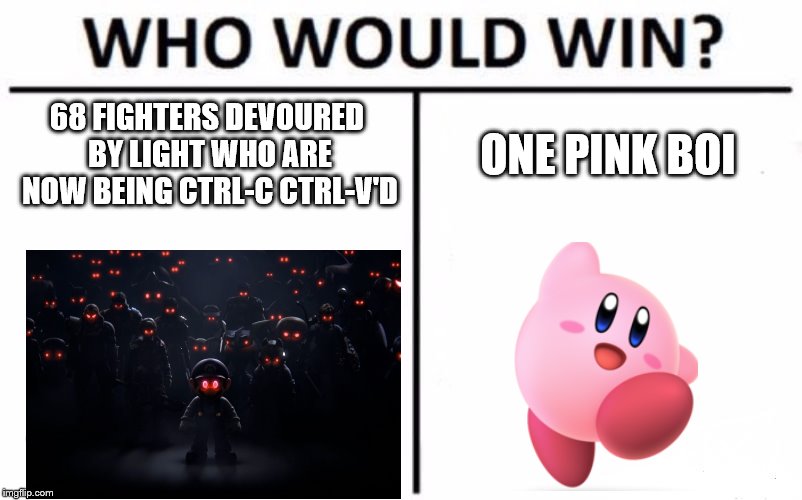 Who Would Win? | 68 FIGHTERS DEVOURED BY LIGHT WHO ARE NOW BEING CTRL-C CTRL-V'D; ONE PINK BOI | image tagged in memes,who would win | made w/ Imgflip meme maker