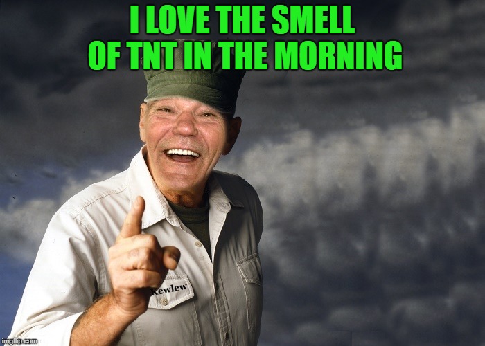kewlew | I LOVE THE SMELL OF TNT IN THE MORNING | image tagged in kewlew | made w/ Imgflip meme maker