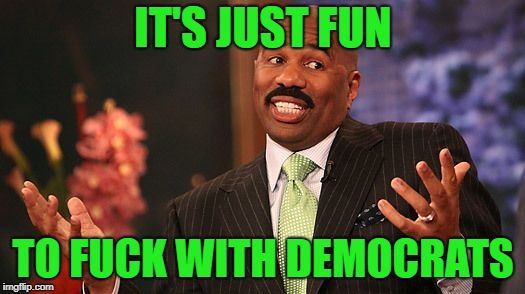 shrug | IT'S JUST FUN TO F**K WITH DEMOCRATS | image tagged in shrug | made w/ Imgflip meme maker