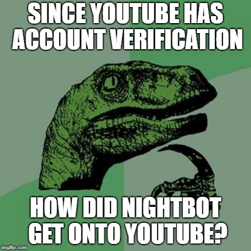 Love Him Or Hate Him, How Exactly? | SINCE YOUTUBE HAS ACCOUNT VERIFICATION; HOW DID NIGHTBOT GET ONTO YOUTUBE? | image tagged in memes,philosoraptor | made w/ Imgflip meme maker