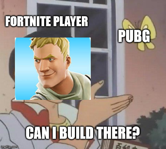 Is This A Pigeon Meme | FORTNITE PLAYER; PUBG; CAN I BUILD THERE? | image tagged in memes,is this a pigeon | made w/ Imgflip meme maker