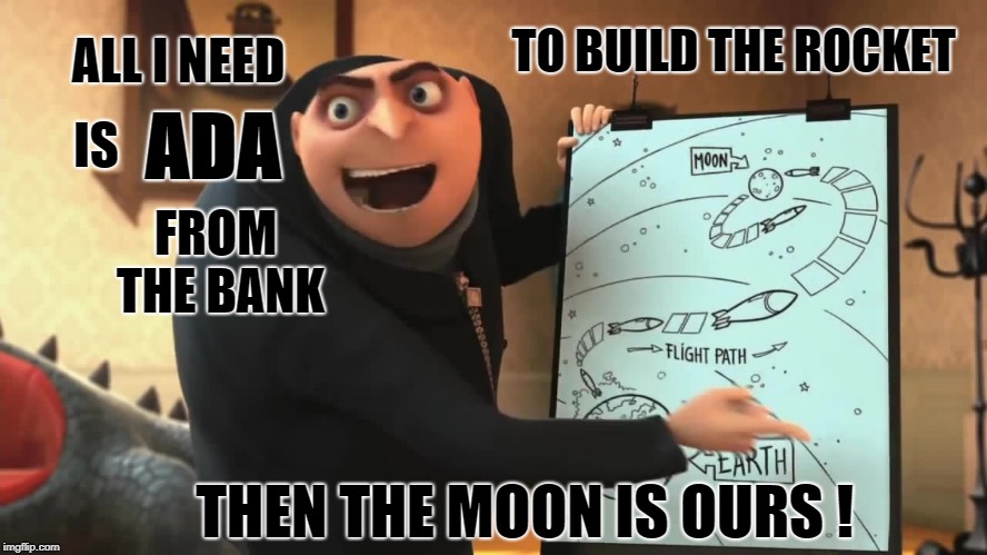 GrusPlan | TO BUILD THE ROCKET; ALL I NEED; IS; ADA; FROM THE BANK; THEN THE MOON IS OURS ! | image tagged in despicable me | made w/ Imgflip meme maker
