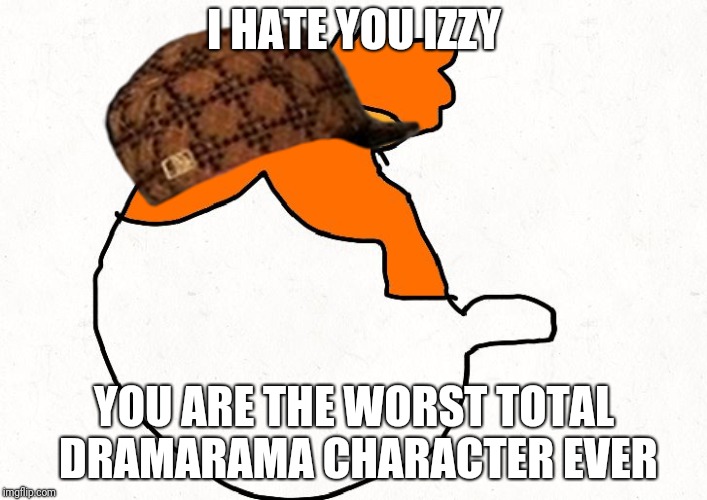 Izzy blank | I HATE YOU IZZY; YOU ARE THE WORST TOTAL DRAMARAMA CHARACTER EVER | image tagged in izzy blank | made w/ Imgflip meme maker