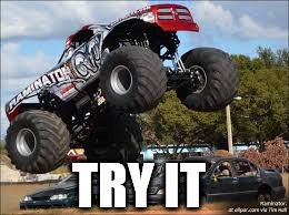 Monster Truck  | TRY IT | image tagged in monster truck | made w/ Imgflip meme maker