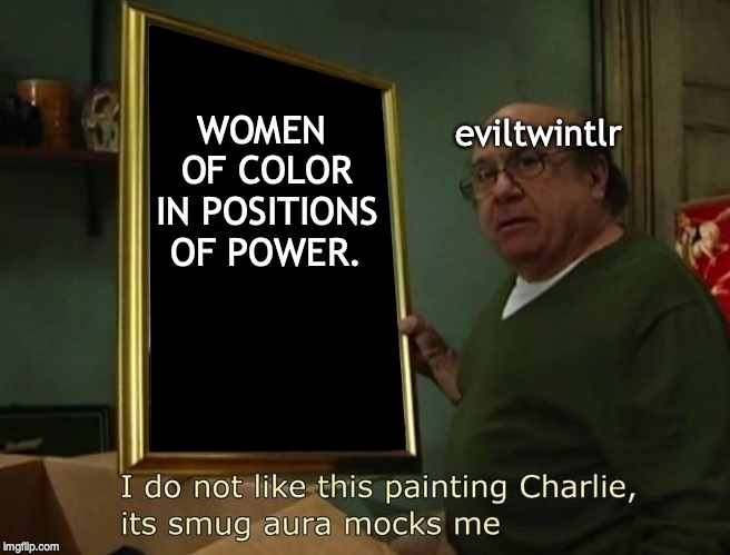 WOMEN OF COLOR IN POSITIONS OF POWER. eviltwintlr | made w/ Imgflip meme maker