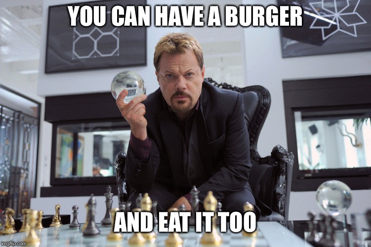 YOU CAN HAVE A BURGER AND EAT IT TOO | made w/ Imgflip meme maker