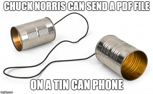 Chuck Norris PDF file | CHUCK NORRIS CAN SEND A PDF FILE; ON A TIN CAN PHONE | image tagged in chuck norris,funny memes,memes | made w/ Imgflip meme maker