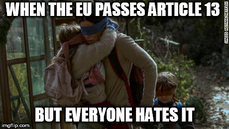 Terrible but whatever | WHEN THE EU PASSES ARTICLE 13; BUT EVERYONE HATES IT | image tagged in birdbox running,article 13,eucd,saveourinternet,eu,europe | made w/ Imgflip meme maker