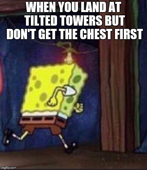 WHEN YOU LAND AT TILTED TOWERS BUT DON'T GET THE CHEST FIRST | image tagged in fortnite | made w/ Imgflip meme maker