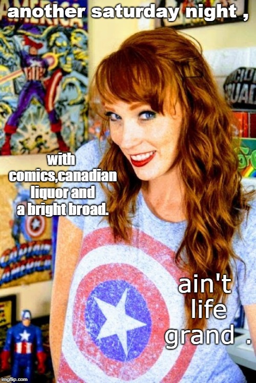 life is good.women really should smile more.saturday night should be fun. | another saturday night , with comics,canadian liquor and a bright broad. ain't life grand . | image tagged in hot redhead,comics n booze,ain't life grand,meme this | made w/ Imgflip meme maker