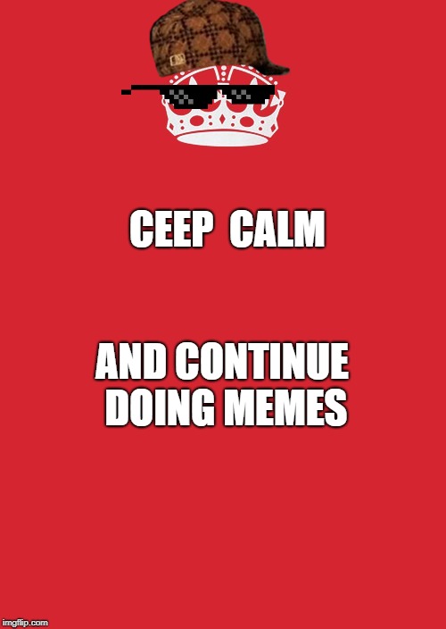Keep Calm And Carry On Red | CEEP 
CALM; AND CONTINUE DOING MEMES | image tagged in memes,keep calm and carry on red | made w/ Imgflip meme maker
