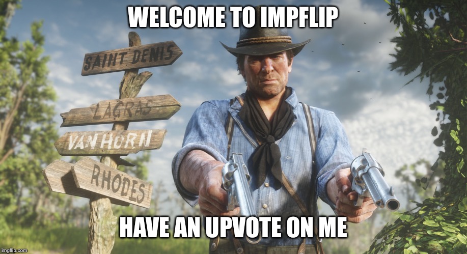 WELCOME TO IMPFLIP HAVE AN UPVOTE ON ME | made w/ Imgflip meme maker