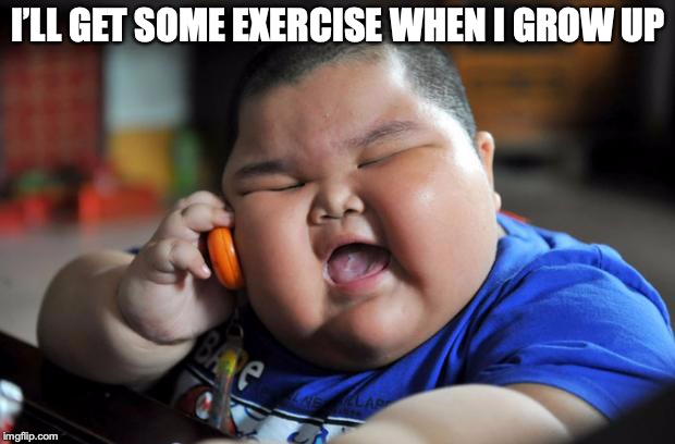 Fat Asian Kid | I’LL GET SOME EXERCISE WHEN I GROW UP | image tagged in fat asian kid | made w/ Imgflip meme maker