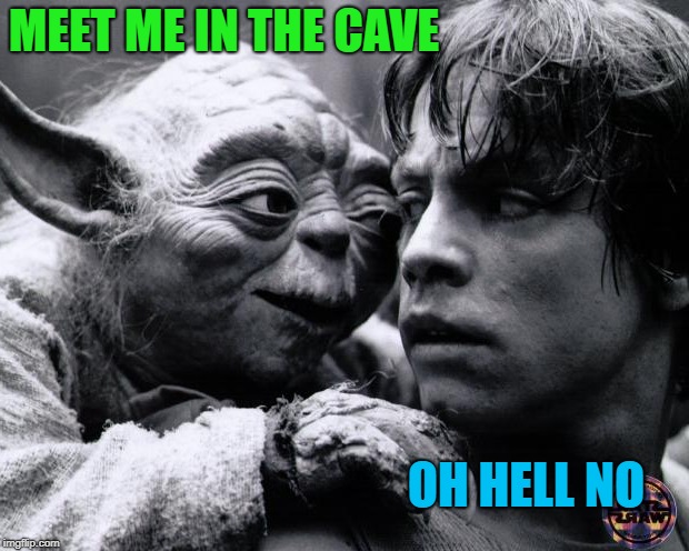 MEET ME IN THE CAVE OH HELL NO | made w/ Imgflip meme maker