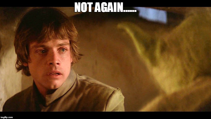 NOT AGAIN...... | image tagged in luke | made w/ Imgflip meme maker