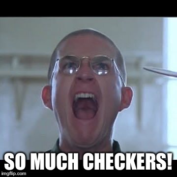 SO MUCH CHECKERS! | made w/ Imgflip meme maker