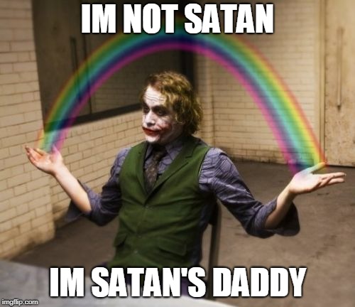 Joker Rainbow Hands | IM NOT SATAN; IM SATAN'S DADDY | image tagged in memes,joker rainbow hands | made w/ Imgflip meme maker