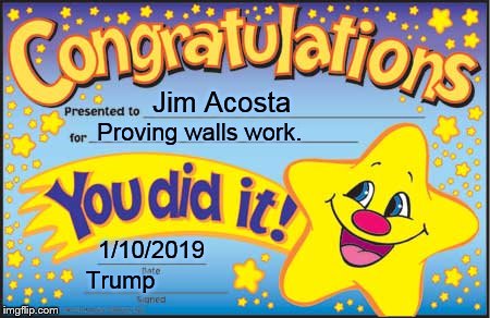 Happy Star Congratulations | Jim Acosta; Proving walls work. 1/10/2019; Trump | image tagged in memes,happy star congratulations | made w/ Imgflip meme maker