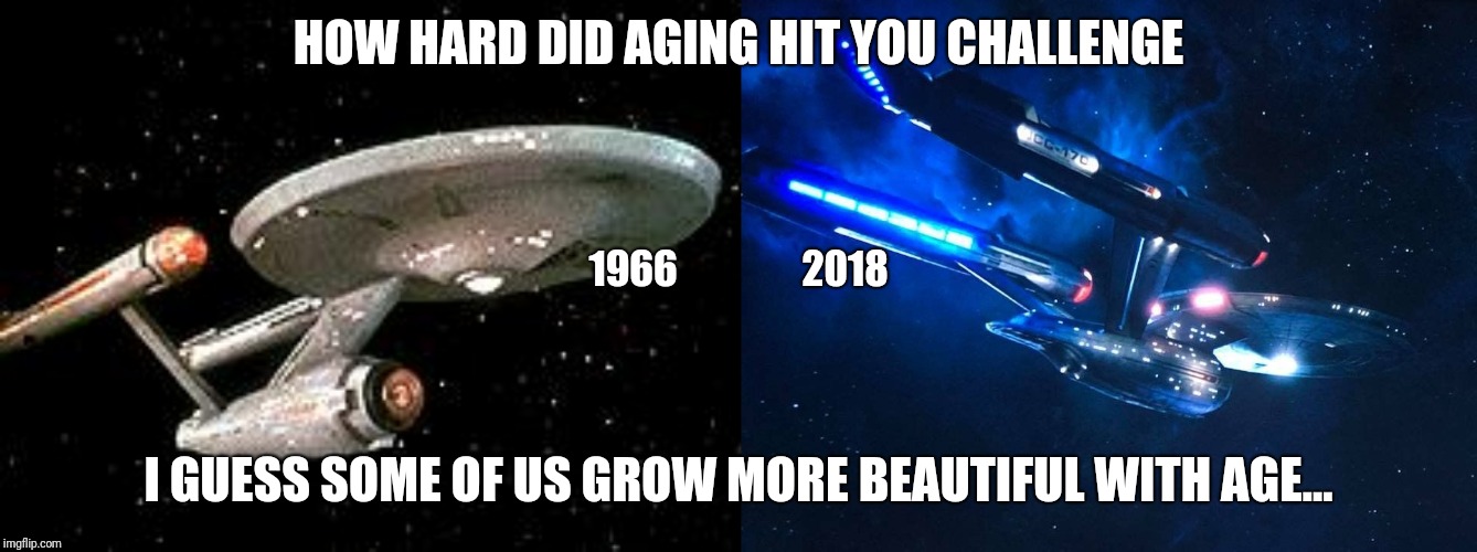 HOW HARD DID AGING HIT YOU CHALLENGE; 1966                2018; I GUESS SOME OF US GROW MORE BEAUTIFUL WITH AGE... | image tagged in star trek discovery | made w/ Imgflip meme maker