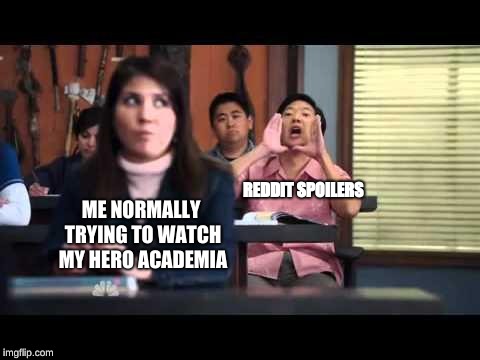 ha gay | ME NORMALLY TRYING TO WATCH MY HERO ACADEMIA; REDDIT SPOILERS | image tagged in ha gay | made w/ Imgflip meme maker