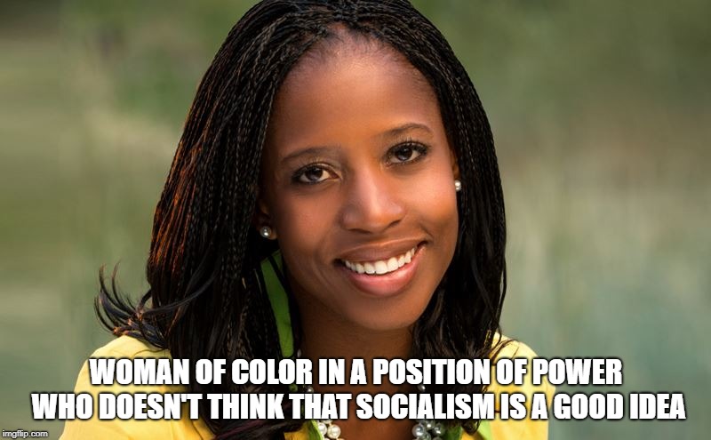 WOMAN OF COLOR IN A POSITION OF POWER WHO DOESN'T THINK THAT SOCIALISM IS A GOOD IDEA | made w/ Imgflip meme maker