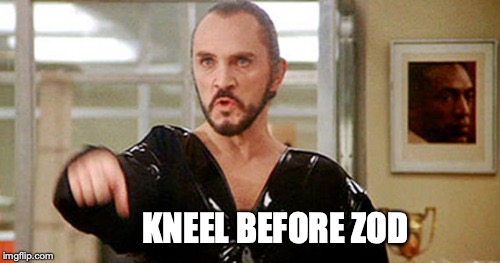 General Zod | KNEEL BEFORE ZOD | image tagged in general zod | made w/ Imgflip meme maker
