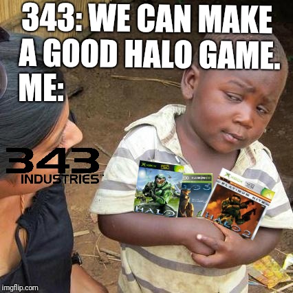 Halo 4 and 5 has given me trust issues | 343: WE CAN MAKE A GOOD HALO GAME. ME: | image tagged in memes,third world skeptical kid,halo,343 industries,halo 5 | made w/ Imgflip meme maker