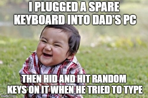 Evil Toddler Meme | I PLUGGED A SPARE KEYBOARD INTO DAD'S PC; THEN HID AND HIT RANDOM KEYS ON IT WHEN HE TRIED TO TYPE | image tagged in memes,evil toddler | made w/ Imgflip meme maker