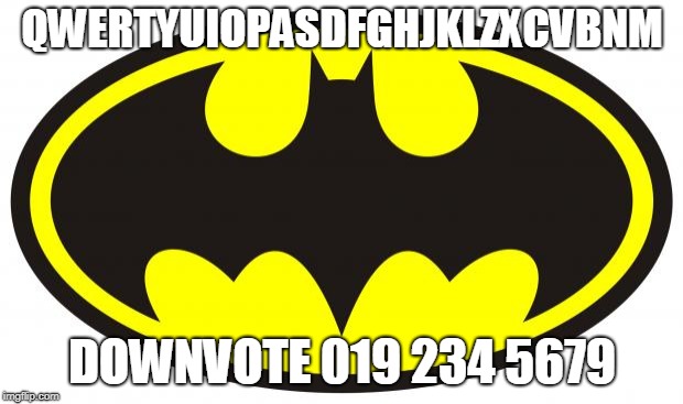 Batman Logo | QWERTYUIOPASDFGHJKLZXCVBNM DOWNVOTE 019 234 5679 | image tagged in batman logo | made w/ Imgflip meme maker