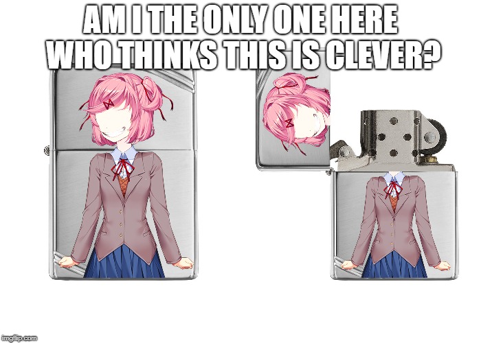 Natsuki lighter | AM I THE ONLY ONE HERE WHO THINKS THIS IS CLEVER? | image tagged in natsuki,lighter,ddlc,doki doki literature club | made w/ Imgflip meme maker