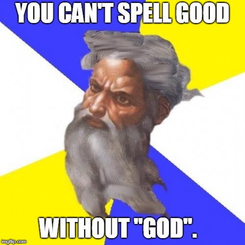 Advice God | YOU CAN'T SPELL GOOD; WITHOUT "GOD". | image tagged in memes,advice god,the abrahamic god,god religion universe,god | made w/ Imgflip meme maker