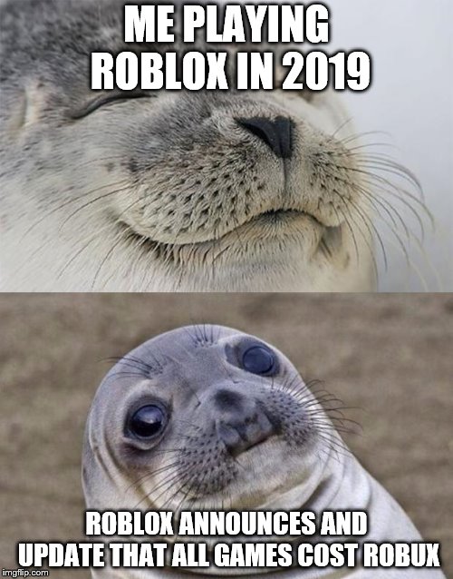 Short Satisfaction VS Truth Meme | ME PLAYING ROBLOX IN 2019; ROBLOX ANNOUNCES AND UPDATE THAT ALL GAMES COST ROBUX | image tagged in memes,short satisfaction vs truth | made w/ Imgflip meme maker