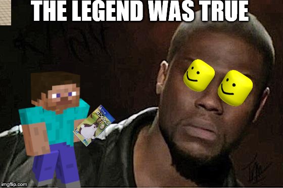 Kevin Hart | THE LEGEND WAS TRUE | image tagged in memes,kevin hart | made w/ Imgflip meme maker