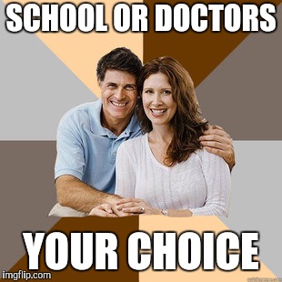 Scumbag Parents | SCHOOL OR DOCTORS YOUR CHOICE | image tagged in scumbag parents | made w/ Imgflip meme maker
